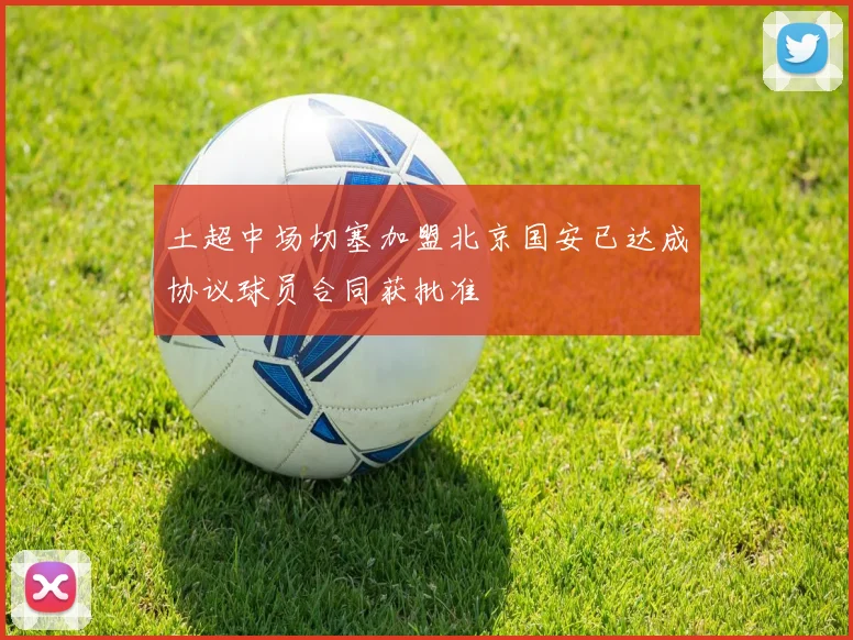 土超中场切塞加盟北京国安已达成协议球员合同获批准